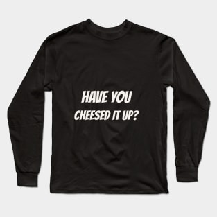 Have You Tried Cheese Long Sleeve T-Shirt